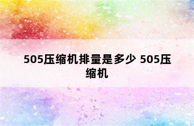 505压缩机排量是多少 505压缩机